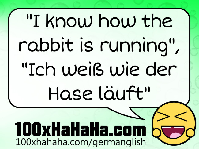 "I know how the rabbit is running", "Ich weiss wie der Hase laeuft"