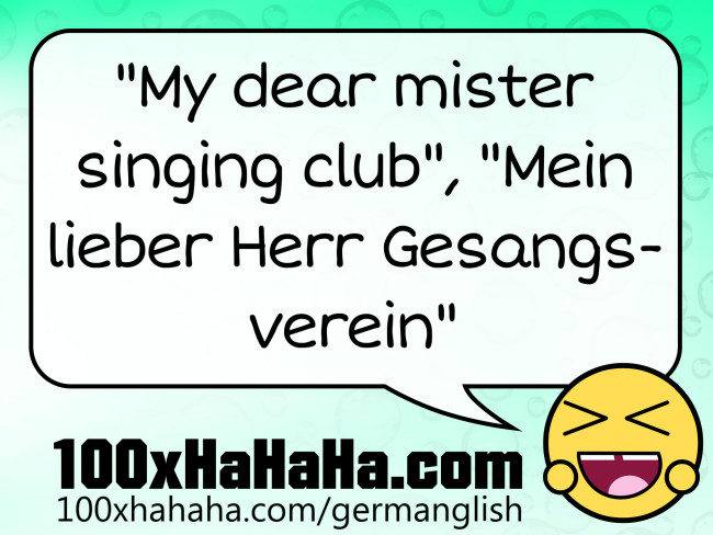 "My dear mister singing club", "Mein lieber Herr Gesangsverein"