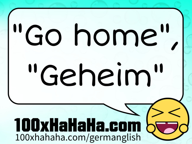 "Go home", "Geheim"