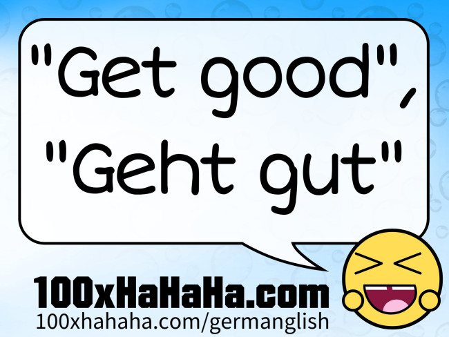 "Get good", "Geht gut"