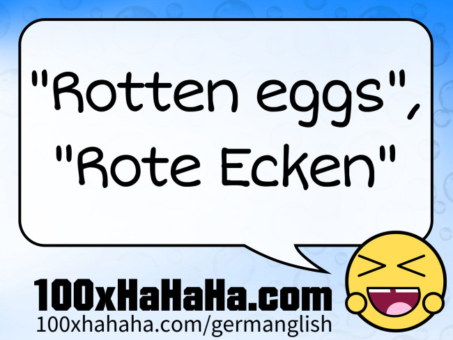 "Rotten eggs", "Rote Ecken"