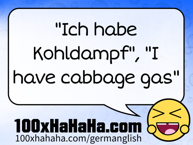 "Ich habe Kohldampf", "I have cabbage gas"