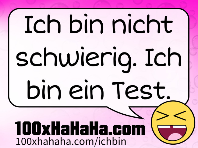 Ich bin nicht schwierig. Ich bin ein Test.