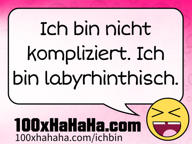 Ich bin nicht kompliziert. Ich bin labyrhinthisch.