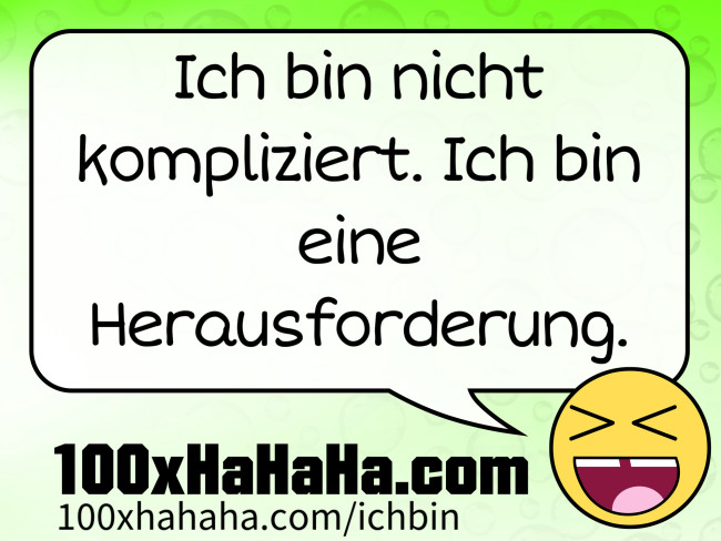 Ich bin nicht kompliziert. Ich bin eine Herausforderung.
