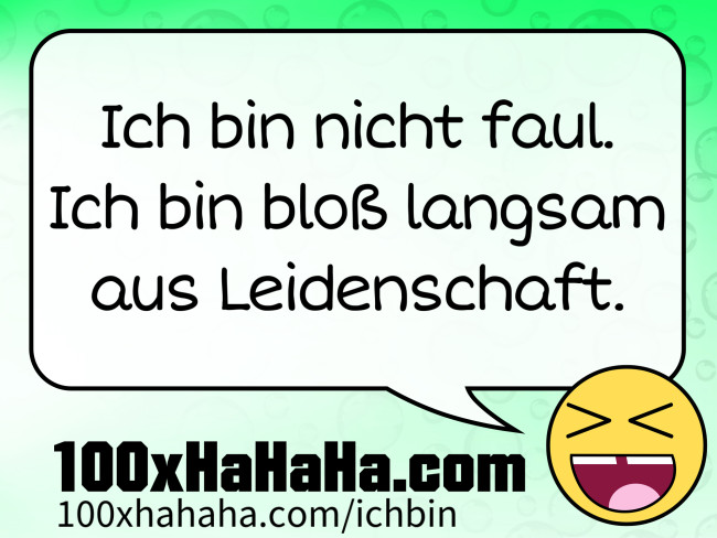 Ich bin nicht faul. Ich bin bloss langsam aus Leidenschaft.