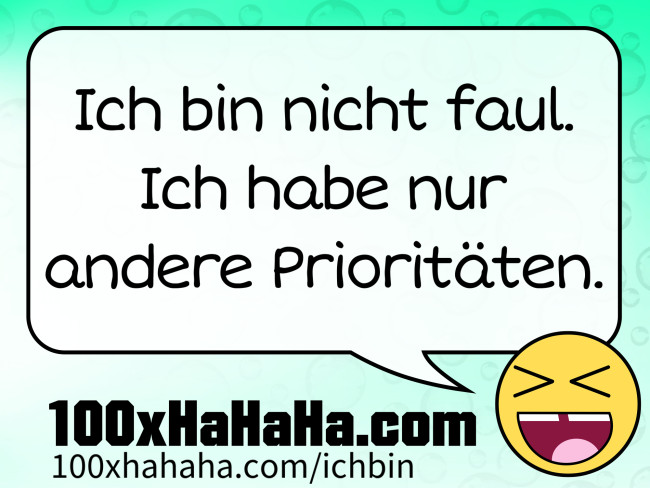 Ich bin nicht faul. Ich habe nur andere Prioritaeten.