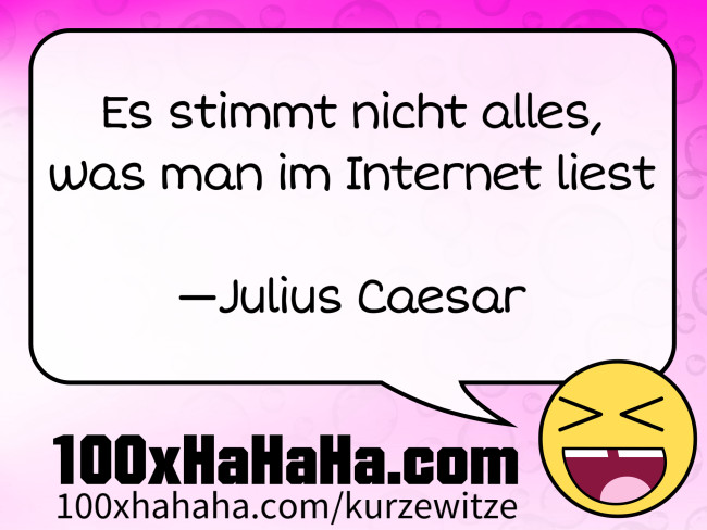 Es stimmt nicht alles, was man im Internet liest / / —Julius Caesar