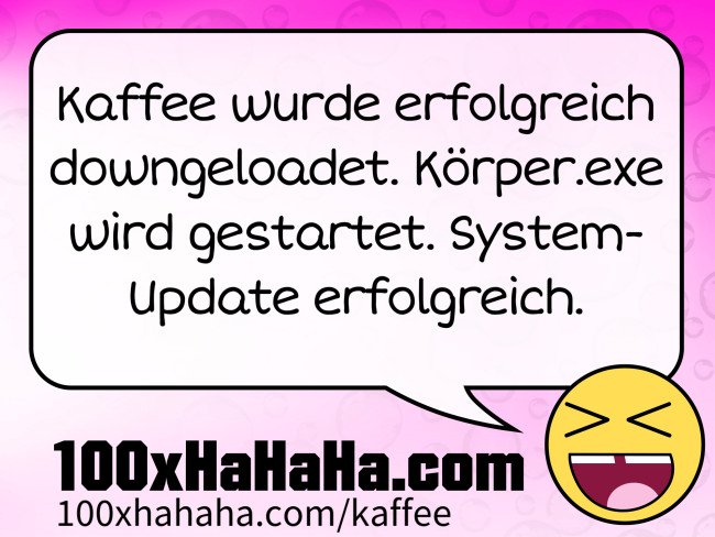 Kaffee wurde erfolgreich downgeloadet. Koerper.exe wird gestartet. System-Update erfolgreich.