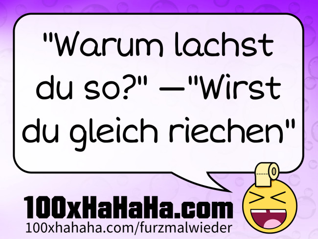 "Warum lachst du so?" —"Wirst du gleich riechen"