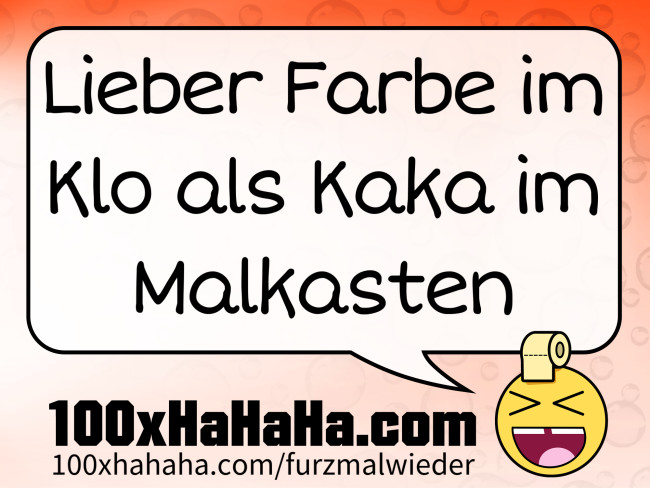 Lieber Farbe im Klo als Kaka im Malkasten