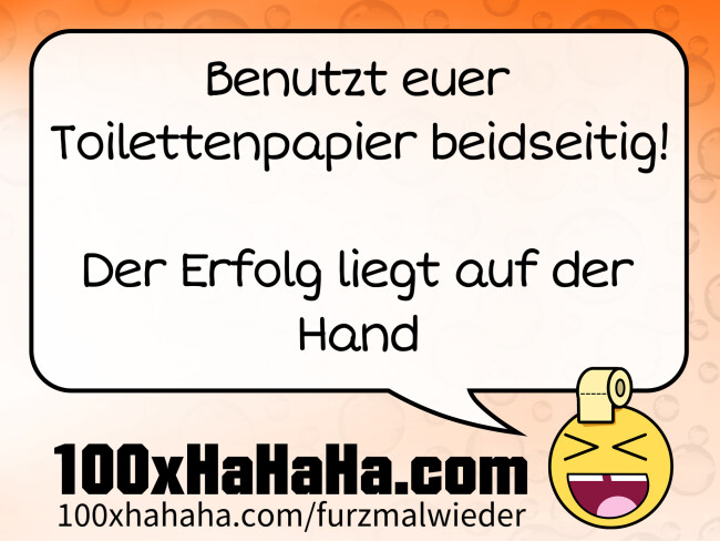 Benutzt euer Toilettenpapier beidseitig! / / Der Erfolg liegt auf der Hand