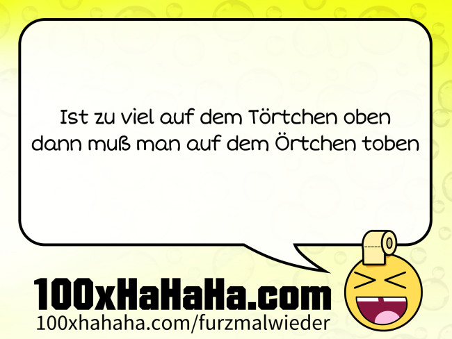 Ist zu viel auf dem Toertchen oben / dann muss man auf dem Oertchen toben