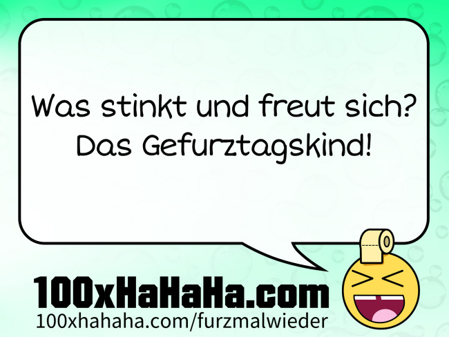 Was stinkt und freut sich? / Das Gefurztagskind!