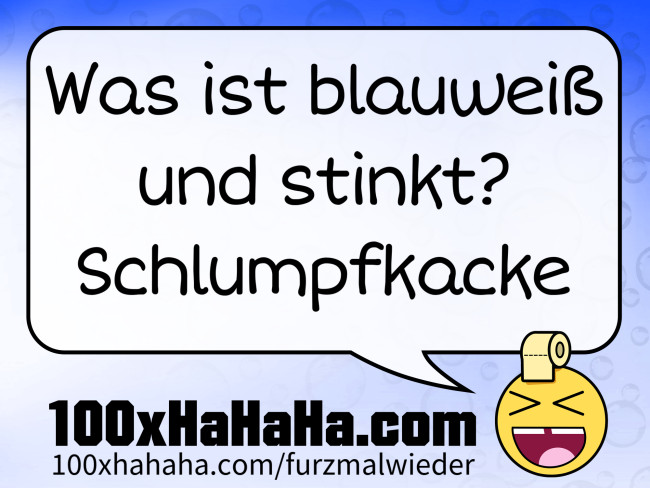 Was ist blauweiss und stinkt? Schlumpfkacke