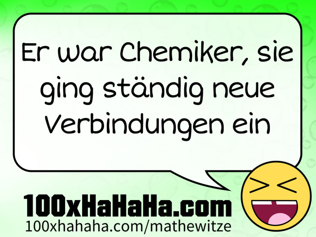 Er war Chemiker, sie ging staendig neue Verbindungen ein