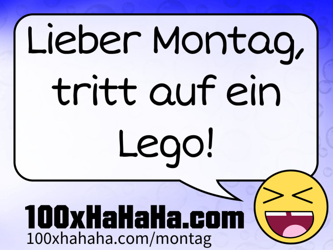 Lieber Montag, tritt auf ein Lego!