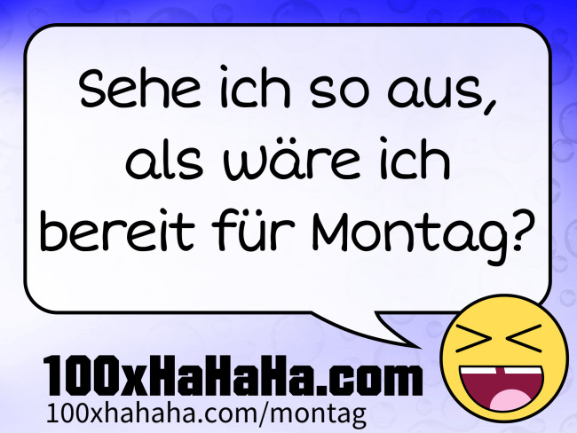 Sehe ich so aus, als waere ich bereit fuer Montag?