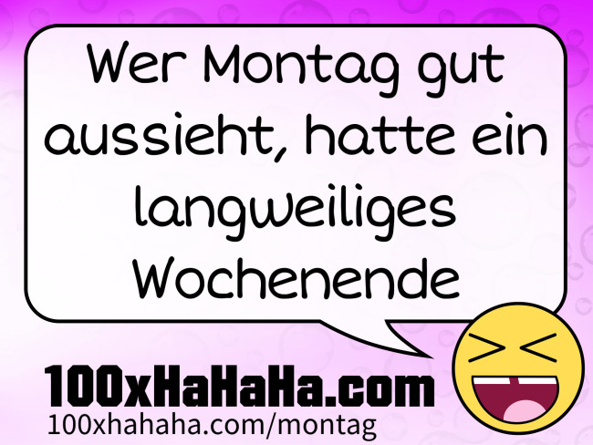 Wer Montag gut aussieht, hatte ein langweiliges Wochenende