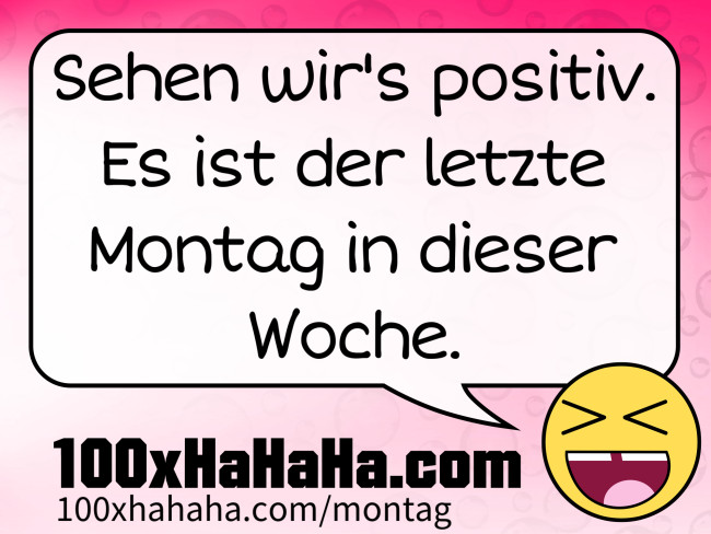Sehen wir's positiv. Es ist der letzte Montag in dieser Woche.