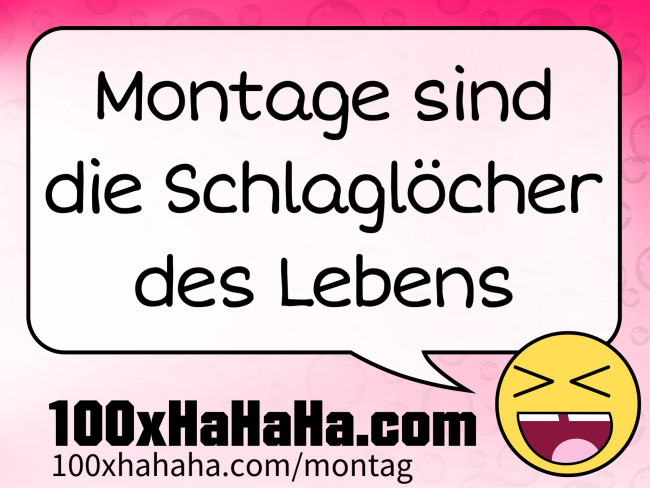 Montage sind die Schlagloecher des Lebens