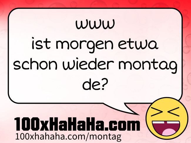 www / ist morgen etwa schon wieder montag / de?