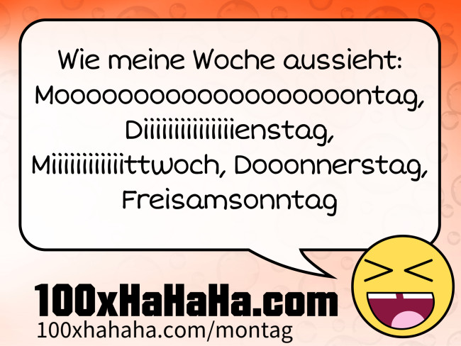 Wie meine Woche aussieht: Mooooooooooooooooooontag, Diiiiiiiiiiiiiiienstag, Miiiiiiiiiiiittwoch, Dooonnerstag, Freisamsonntag
