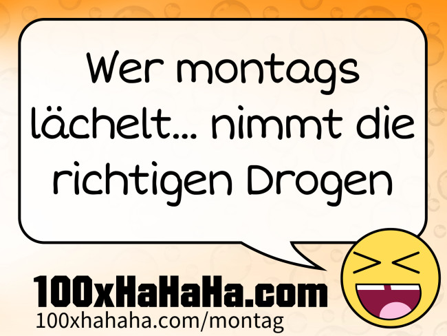 Wer montags laechelt... nimmt die richtigen Drogen