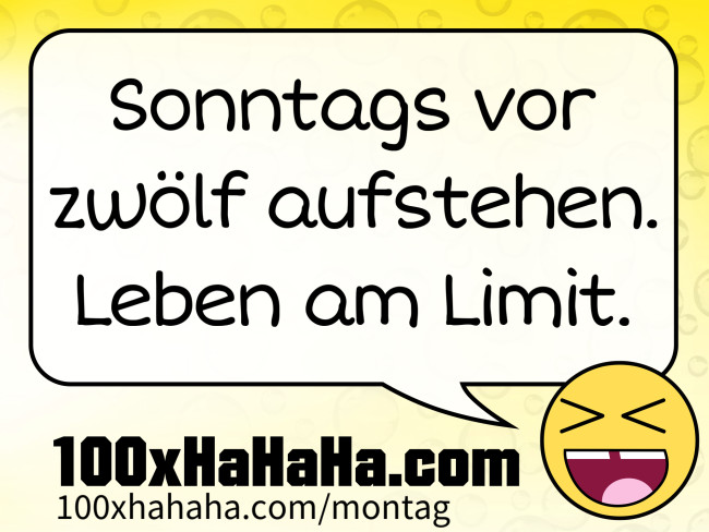 Sonntags vor zwoelf aufstehen. Leben am Limit.