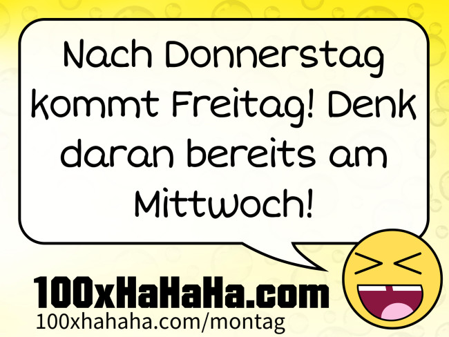 Nach Donnerstag kommt Freitag! Denk daran bereits am Mittwoch!