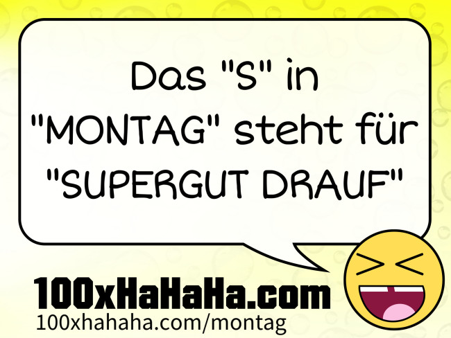 Das "S" in "MONTAG" steht fuer "SUPERGUT DRAUF"