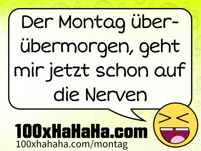 Der Montag ueber-uebermorgen, geht mir jetzt schon auf die Nerven