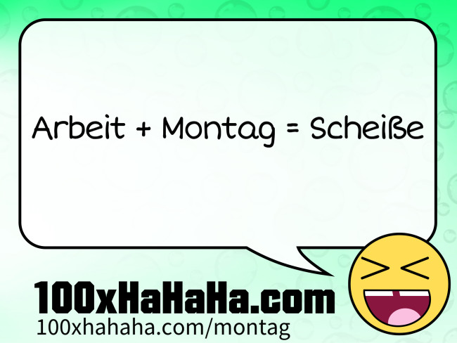 Arbeit + Montag = Scheisse