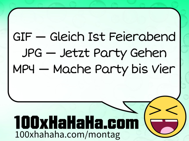 GIF — Gleich Ist Feierabend / JPG — Jetzt Party Gehen / MP4 — Mache Party bis Vier