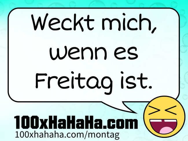 Weckt mich, wenn es Freitag ist.