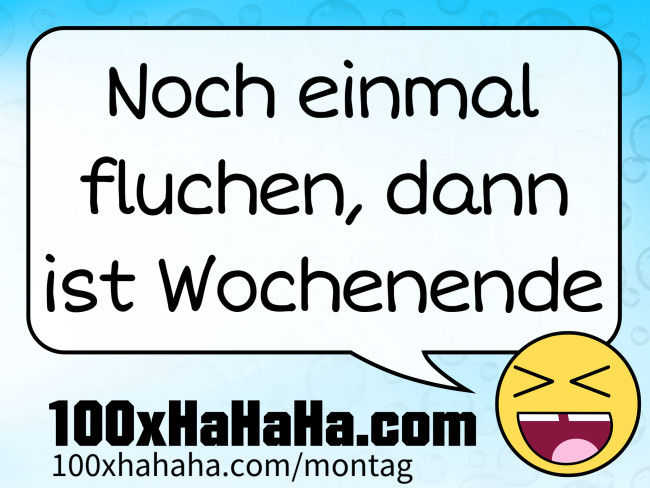 Noch einmal fluchen, dann ist Wochenende