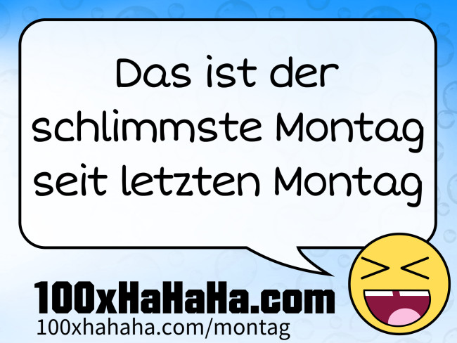 Das ist der schlimmste Montag seit letzten Montag