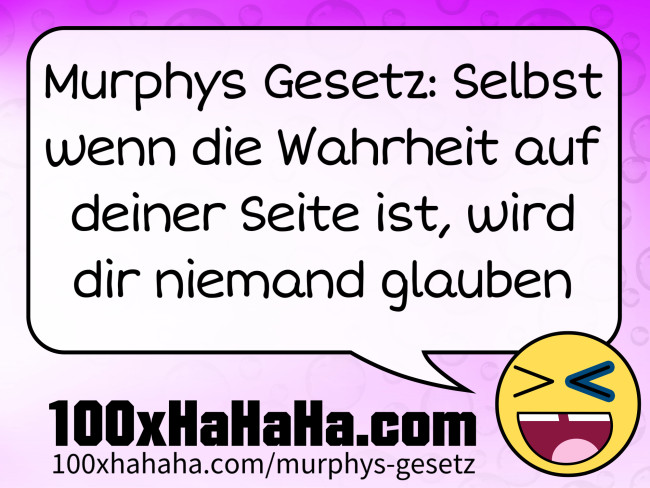 Murphys Gesetz: Selbst wenn die Wahrheit auf deiner Seite ist, wird dir niemand glauben