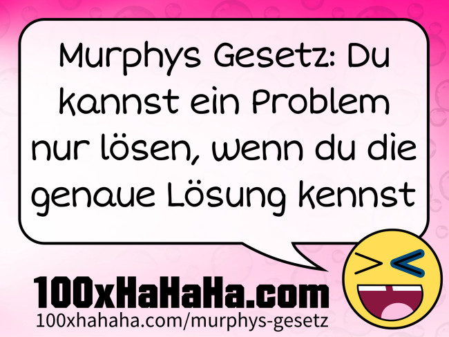 Murphys Gesetz: Du kannst ein Problem nur loesen, wenn du die genaue Loesung kennst