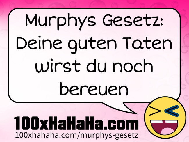 Murphys Gesetz: Deine guten Taten wirst du noch bereuen