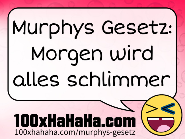 Murphys Gesetz: Morgen wird alles schlimmer