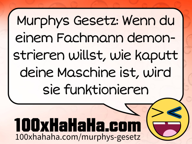 Murphys Gesetz: Wenn du einem Fachmann demonstrieren willst, wie kaputt deine Maschine ist, wird sie funktionieren