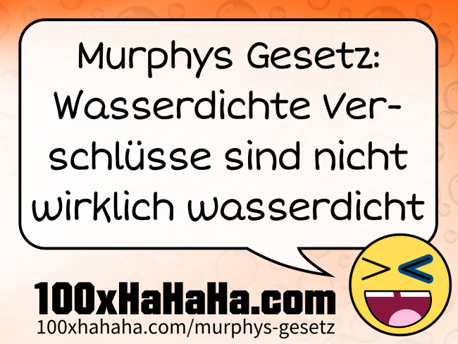 Murphys Gesetz: Wasserdichte Verschluesse sind nicht wirklich wasserdicht