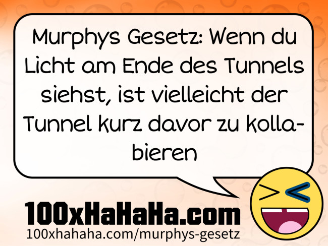 Murphys Gesetz: Wenn du Licht am Ende des Tunnels siehst, ist vielleicht der Tunnel kurz davor zu kollabieren