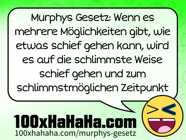 Murphys Gesetz: Wenn es mehrere Moeglichkeiten gibt, wie etwas schief gehen kann, wird es auf die schlimmste Weise schief gehen und zum schlimmstmoeglichen Zeitpunkt