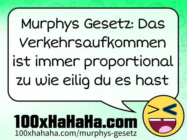 Murphys Gesetz: Das Verkehrsaufkommen ist immer proportional zu wie eilig du es hast