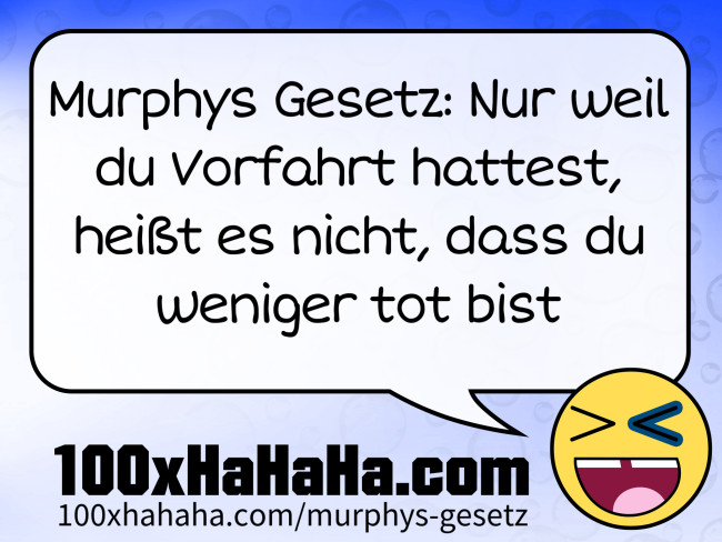 Murphys Gesetz: Nur weil du Vorfahrt hattest, heisst es nicht, dass du weniger tot bist