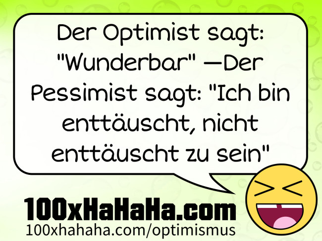 Der Optimist sagt: "Wunderbar" —Der Pessimist sagt: "Ich bin enttaeuscht, nicht enttaeuscht zu sein"