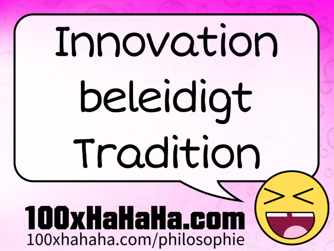 Innovation beleidigt Tradition