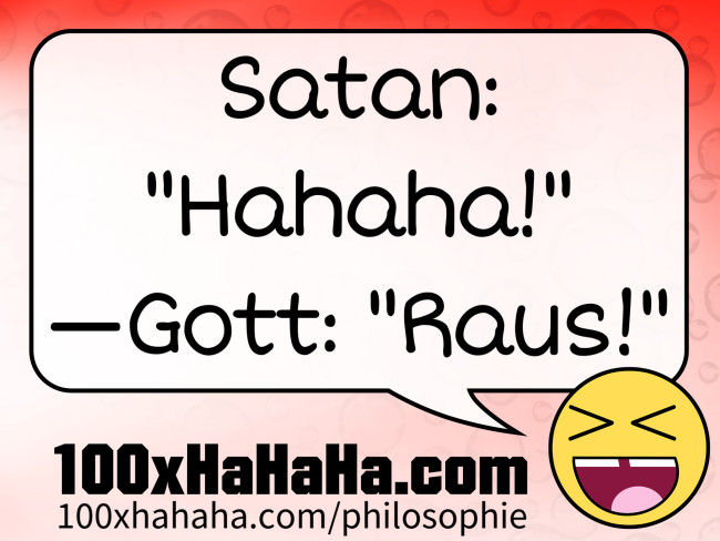 Satan: "Hahaha!" —Gott: "Raus!"